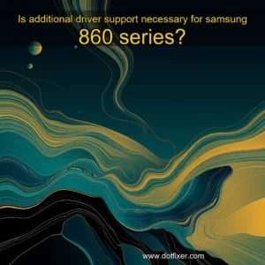 Artistic representation for Is additional driver support necessary for samsung 860 series?