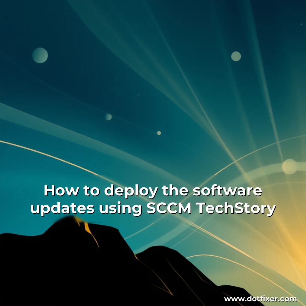Read more about the article How to deploy the software updates using SCCM   TechStory