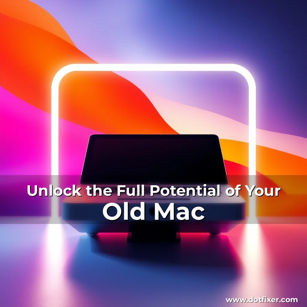Read more about the article Unlock the Full Potential of Your Old Mac